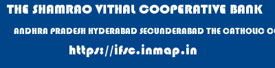 THE SHAMRAO VITHAL COOPERATIVE BANK  ANDHRA PRADESH HYDERABAD SECUNDERABAD THE CATHOLIC COOP U B- SECUNDERABAD  ifsc code